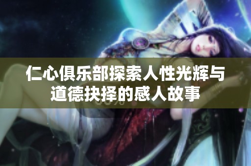 仁心俱樂(lè)部探索人性光輝與道德抉擇的感人故事