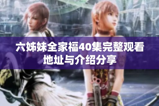 六姊妹全家福40集完整觀看地址與介紹分享
