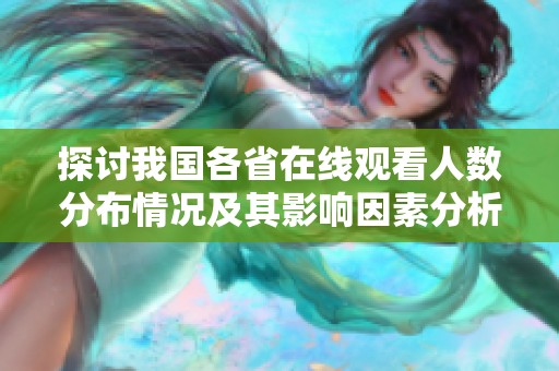 探討我國各省在線觀看人數(shù)分布情況及其影響因素分析