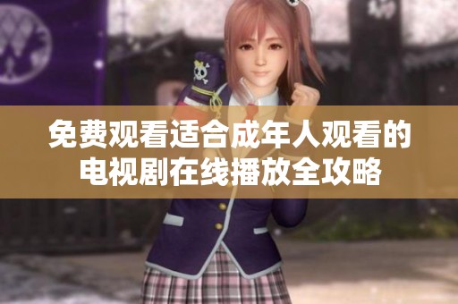 免費(fèi)觀看適合成年人觀看的電視劇在線播放全攻略