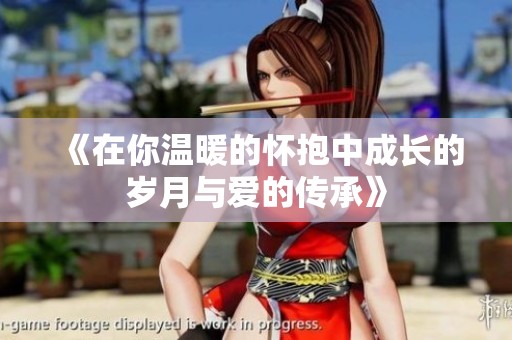 《在你溫暖的懷抱中成長的歲月與愛的傳承》