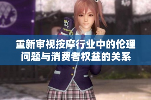 重新審視按摩行業(yè)中的倫理問題與消費(fèi)者權(quán)益的關(guān)系