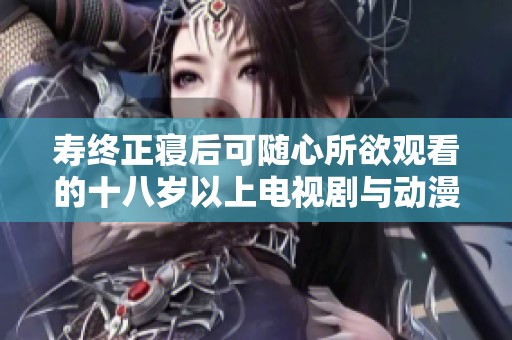 壽終正寢后可隨心所欲觀看的十八歲以上電視劇與動漫推薦