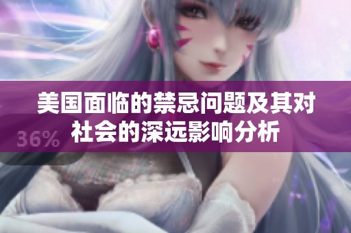 美國面臨的禁忌問題及其對社會的深遠(yuǎn)影響分析