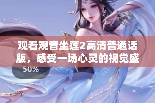 觀看觀音坐蓮2高清普通話版，感受一場心靈的視覺盛宴