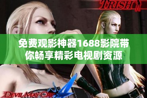 免費(fèi)觀影神器1688影院帶你暢享精彩電視劇資源
