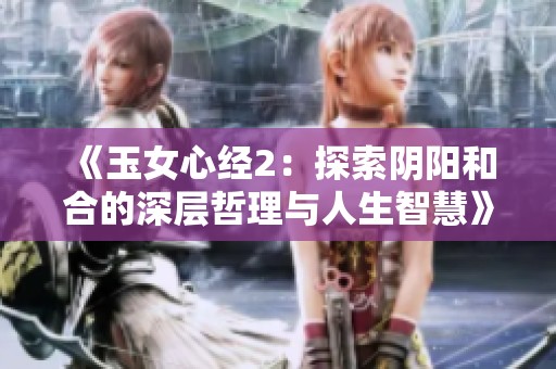 《玉女心經(jīng)2：探索陰陽(yáng)和合的深層哲理與人生智慧》