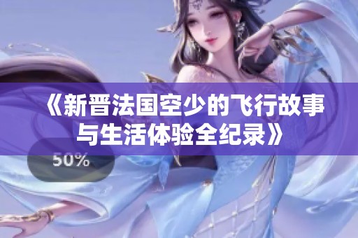 《新晉法國空少的飛行故事與生活體驗(yàn)全紀(jì)錄》