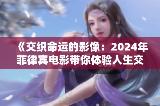 《交織命運(yùn)的影像：2024年菲律賓電影帶你體驗(yàn)人生交纏》