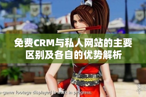 免費CRM與私人網(wǎng)站的主要區(qū)別及各自的優(yōu)勢解析