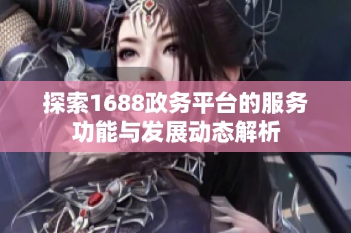 探索1688政務(wù)平臺(tái)的服務(wù)功能與發(fā)展動(dòng)態(tài)解析
