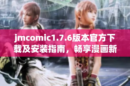 jmcomic1.7.6版本官方下載及安裝指南，暢享漫畫新體驗！