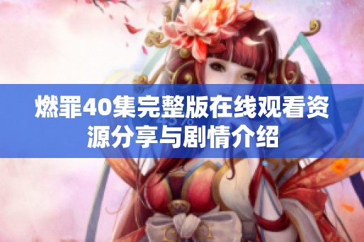 燃罪40集完整版在線觀看資源分享與劇情介紹
