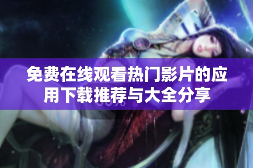 免費在線觀看熱門影片的應用下載推薦與大全分享