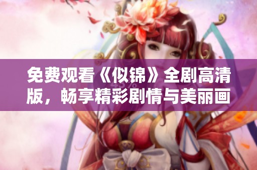 免費(fèi)觀看《似錦》全劇高清版，暢享精彩劇情與美麗畫(huà)面