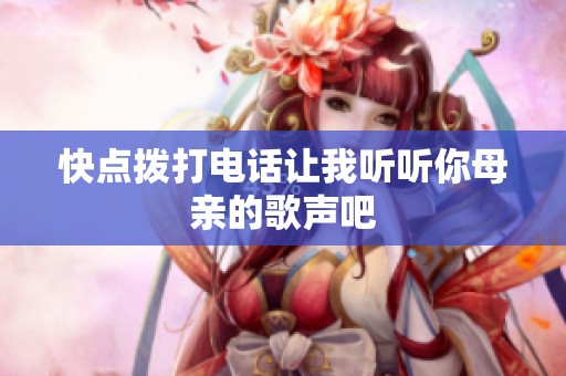 快點撥打電話讓我聽聽你母親的歌聲吧