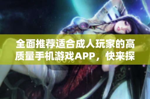 全面推薦適合成人玩家的高質(zhì)量手機(jī)游戲APP，快來(lái)探索吧！