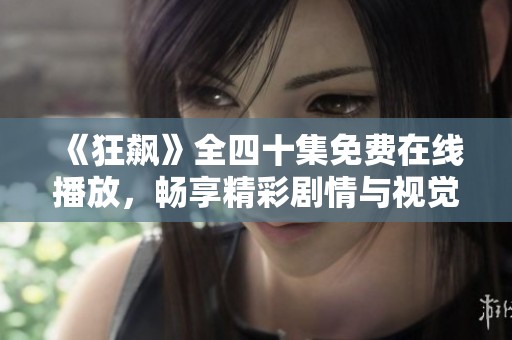 《狂飆》全四十集免費(fèi)在線播放，暢享精彩劇情與視覺盛宴！