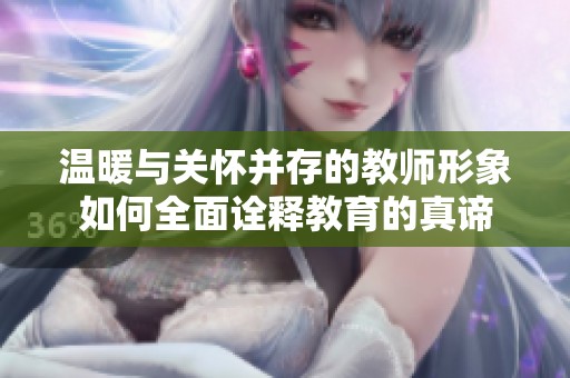 溫暖與關(guān)懷并存的教師形象如何全面詮釋教育的真諦