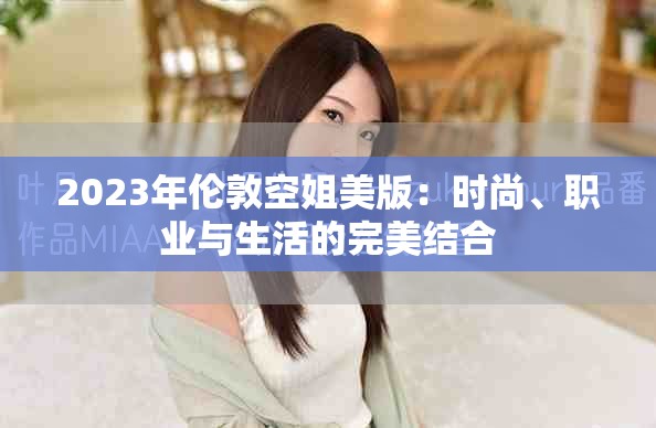 2023年倫敦空姐美版：時(shí)尚、職業(yè)與生活的完美結(jié)合