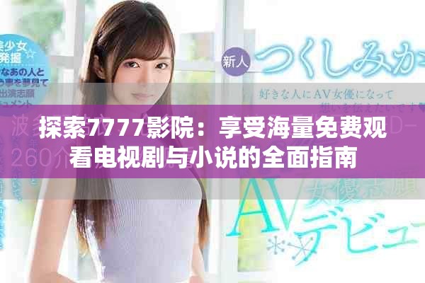 探索7777影院：享受海量免費(fèi)觀看電視劇與小說(shuō)的全面指南