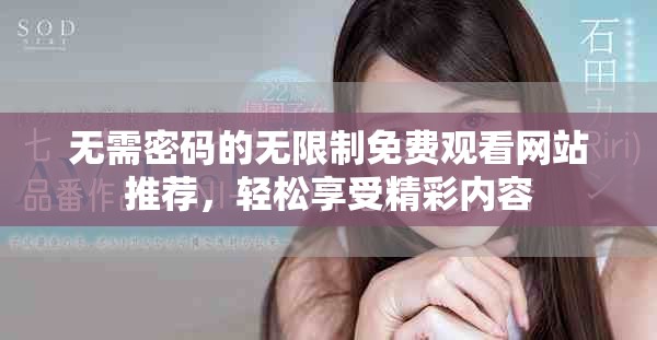 無需密碼的無限制免費(fèi)觀看網(wǎng)站推薦，輕松享受精彩內(nèi)容
