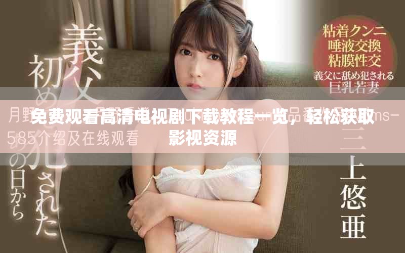 免費觀看高清電視劇下載教程一覽，輕松獲取影視資源