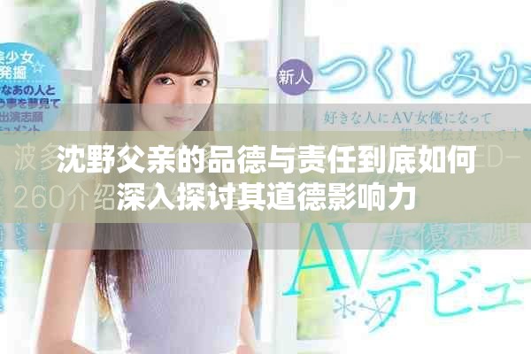 沈野父親的品德與責(zé)任到底如何深入探討其道德影響力