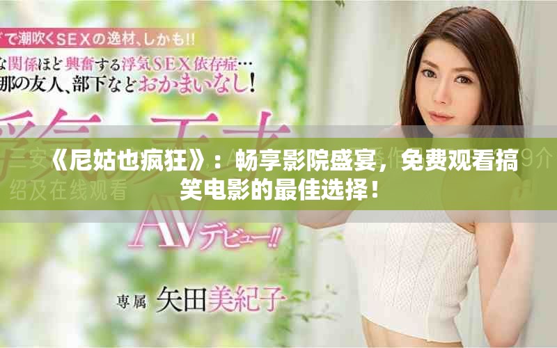 《尼姑也瘋狂》：暢享影院盛宴，免費(fèi)觀看搞笑電影的最佳選擇！