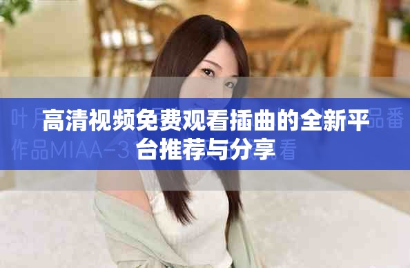 高清視頻免費(fèi)觀看插曲的全新平臺推薦與分享
