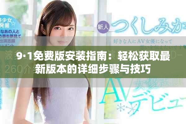 9·1免費版安裝指南：輕松獲取最新版本的詳細步驟與技巧