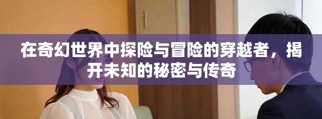 在奇幻世界中探險與冒險的穿越者，揭開未知的秘密與傳奇