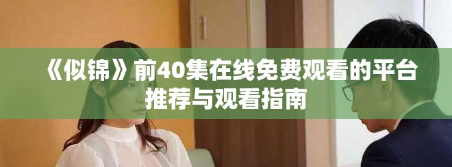 《似錦》前40集在線免費觀看的平臺推薦與觀看指南