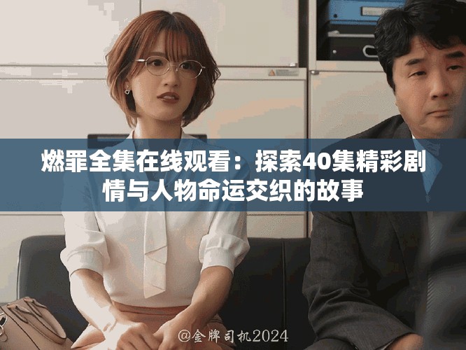 燃罪全集在線觀看：探索40集精彩劇情與人物命運(yùn)交織的故事
