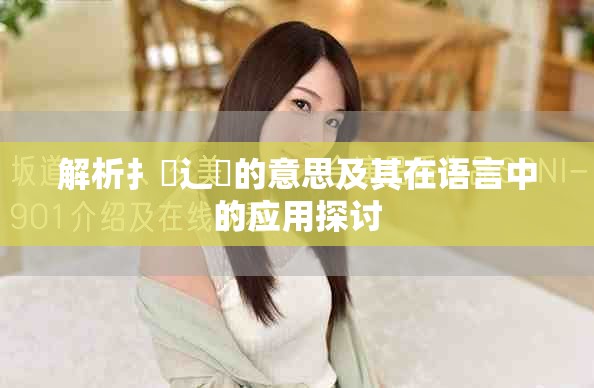 解析扌喿辶畐的意思及其在語言中的應(yīng)用探討