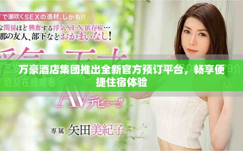 萬豪酒店集團(tuán)推出全新官方預(yù)訂平臺(tái)，暢享便捷住宿體驗(yàn)