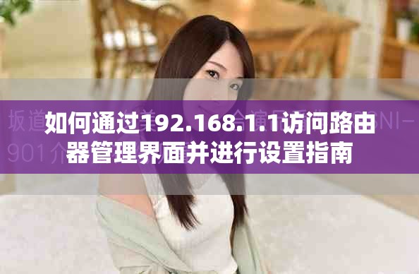 如何通過192.168.1.1訪問路由器管理界面并進行設置指南