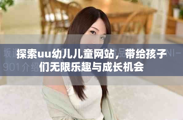 探索uu幼兒兒童網(wǎng)站，帶給孩子們無(wú)限樂(lè)趣與成長(zhǎng)機(jī)會(huì)