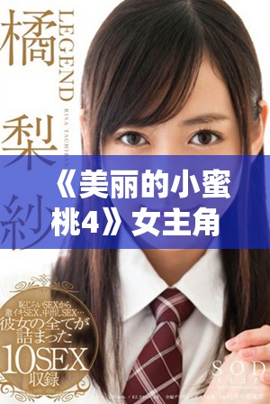 《美麗的小蜜桃4》女主角揭秘：她的魅力與故事引發(fā)觀眾熱議