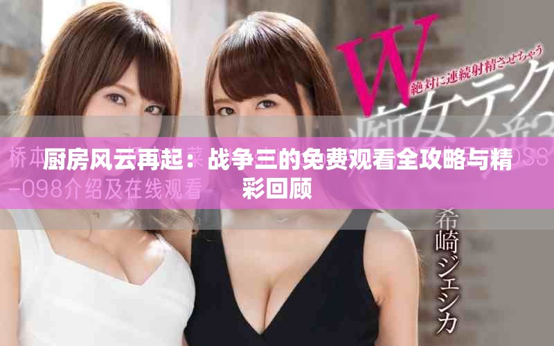 廚房風(fēng)云再起：戰(zhàn)爭三的免費(fèi)觀看全攻略與精彩回顧