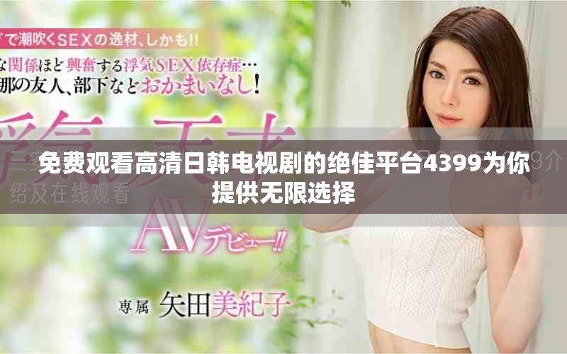 免費(fèi)觀看高清日韓電視劇的絕佳平臺(tái)4399為你提供無限選擇
