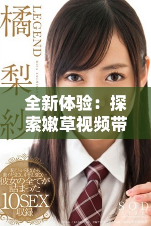 全新體驗(yàn)：探索嫩草視頻帶來(lái)的視聽(tīng)沖擊與樂(lè)趣