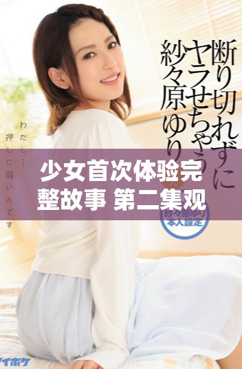 少女首次體驗完整故事 第二集觀感新鮮引發(fā)熱議