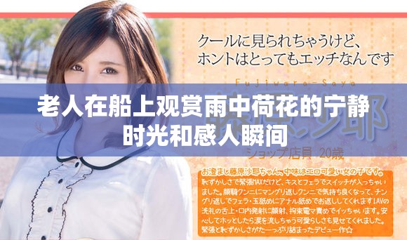 老人在船上觀賞雨中荷花的寧靜時光和感人瞬間