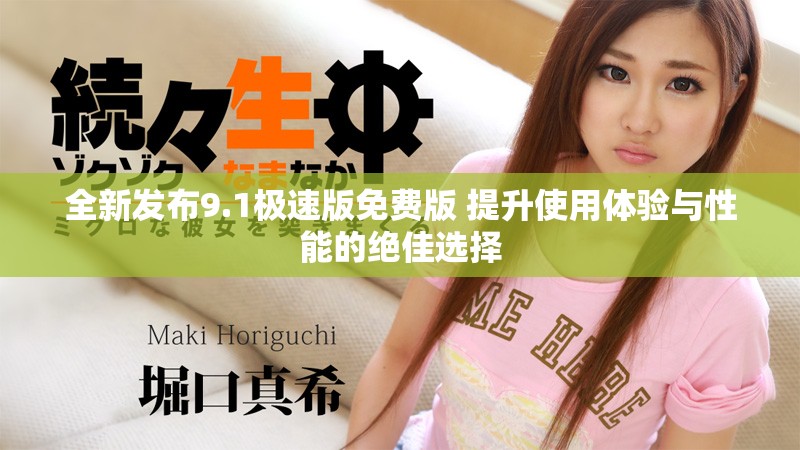 全新發(fā)布9.1極速版免費版 提升使用體驗與性能的絕佳選擇