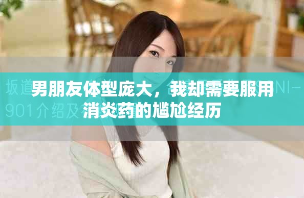 男朋友體型龐大，我卻需要服用消炎藥的尷尬經(jīng)歷