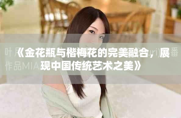 《金花瓶與楷梅花的完美融合，展現(xiàn)中國傳統(tǒng)藝術之美》