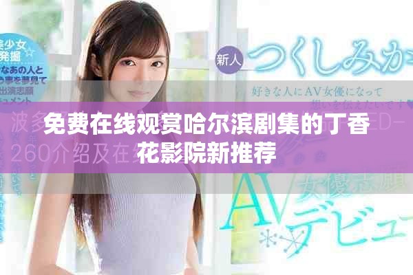 免費(fèi)在線觀賞哈爾濱劇集的丁香花影院新推薦