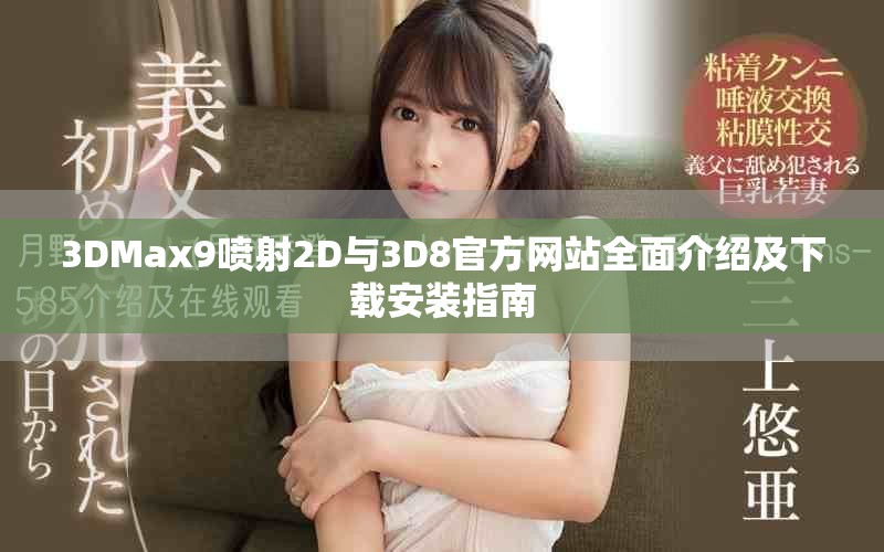 3DMax9噴射2D與3D8官方網(wǎng)站全面介紹及下載安裝指南