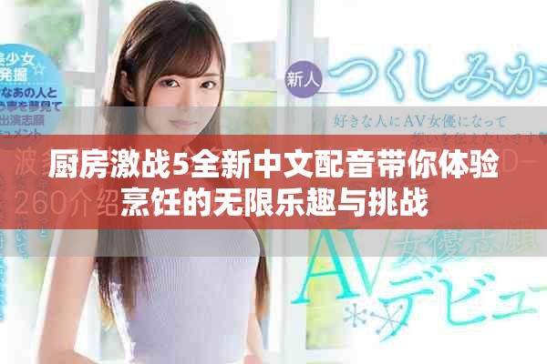 廚房激戰(zhàn)5全新中文配音帶你體驗烹飪的無限樂趣與挑戰(zhàn)